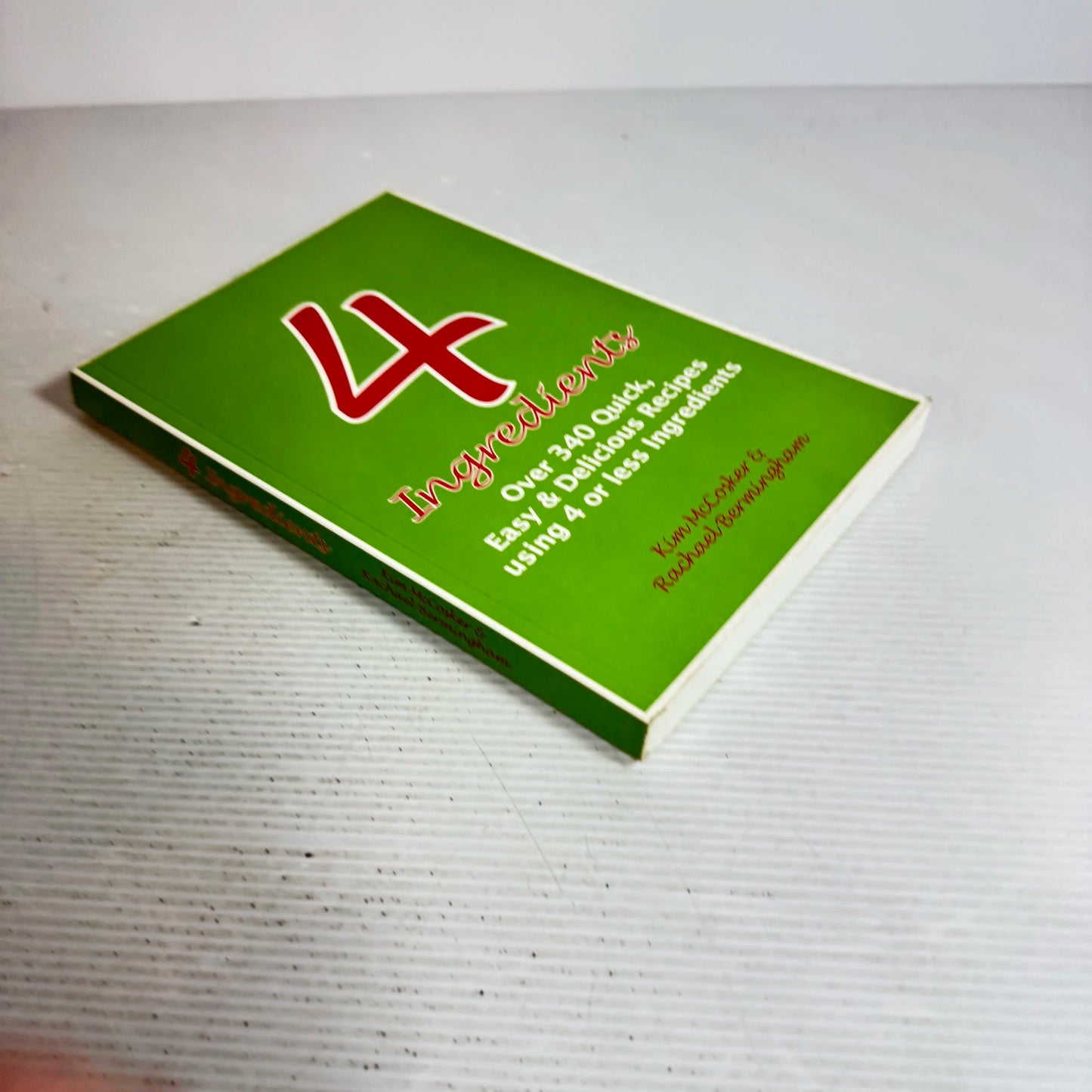 4 Ingredients : Over 340 Quick, Easy & Delicious Recipes Using 4 or Less Ingredients - Kim McCosker & Rachael Bermingham (Copy)