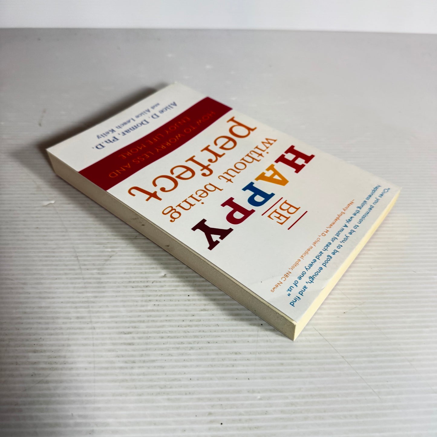 Be Happy without Being Perfect : How to Worry Less and Enjoy Life More - Alice D. Domar, Ph.D. and Alice Lesch Kelly