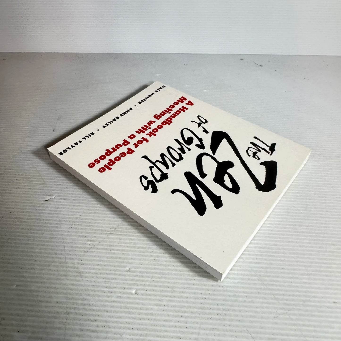 The Zen of Groups : A Handbook for People Meeting with a Purpose - Dale Hunter, Anne Bailey & Bill Taylor