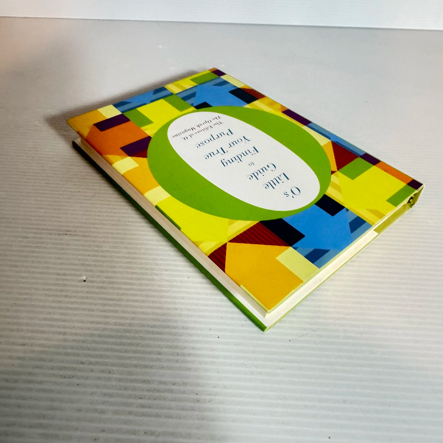 O's Little Guide To Finding Your True Purpose - The Editors of O, The Oprah Magazine