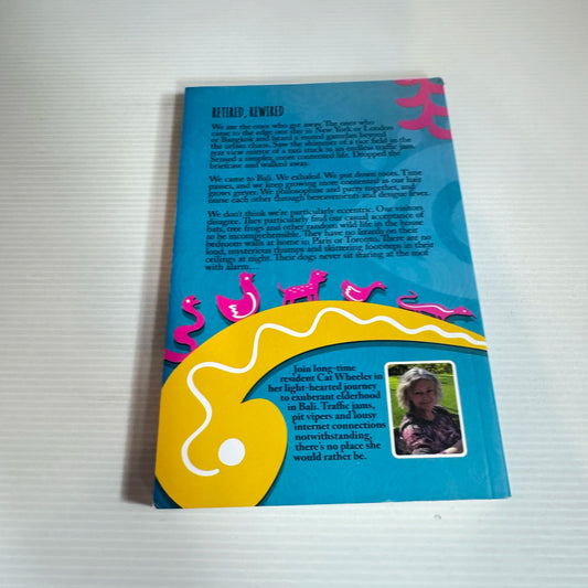 Retired, Rewired: Living In Bali Without Adult Supervision In Bali - Cat Wheeler (Signed by Author)