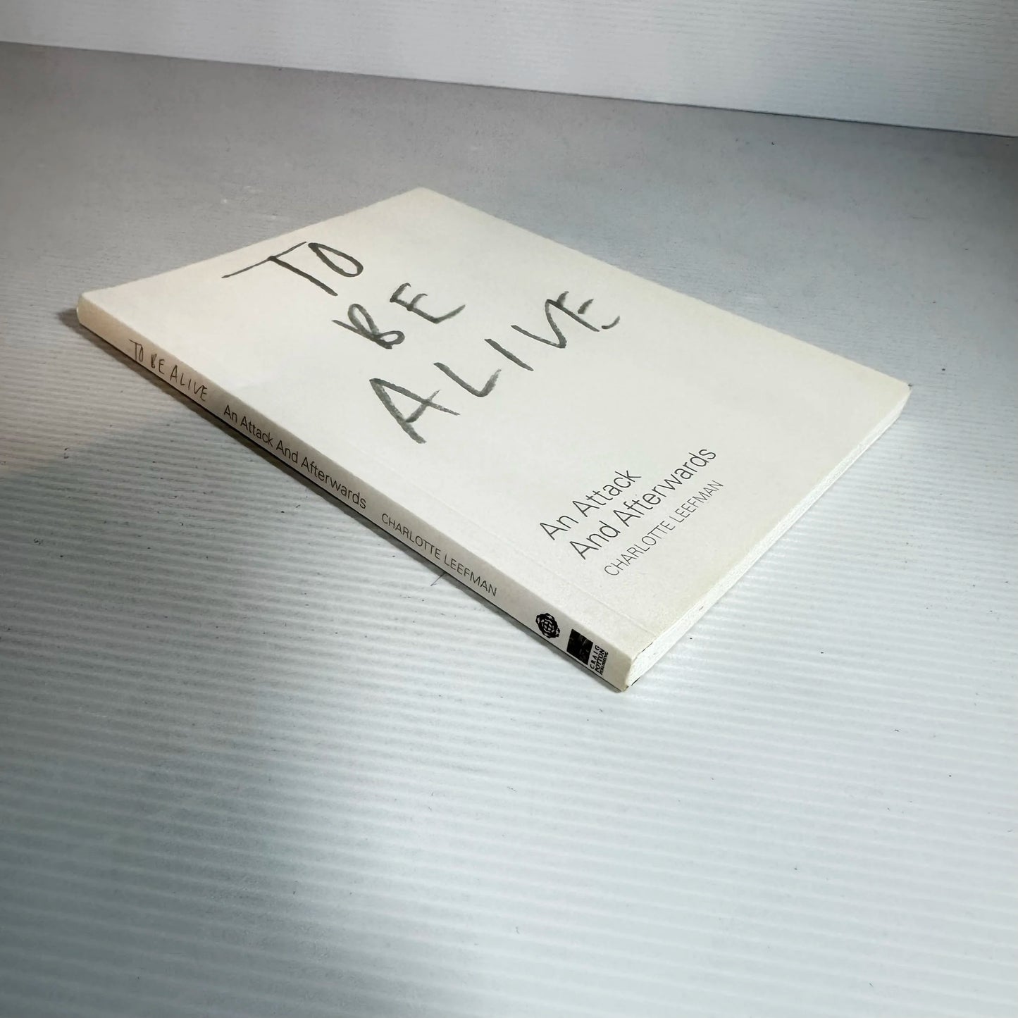 To Be Alive : An Attack And Afterwards - Charlotte Leefman