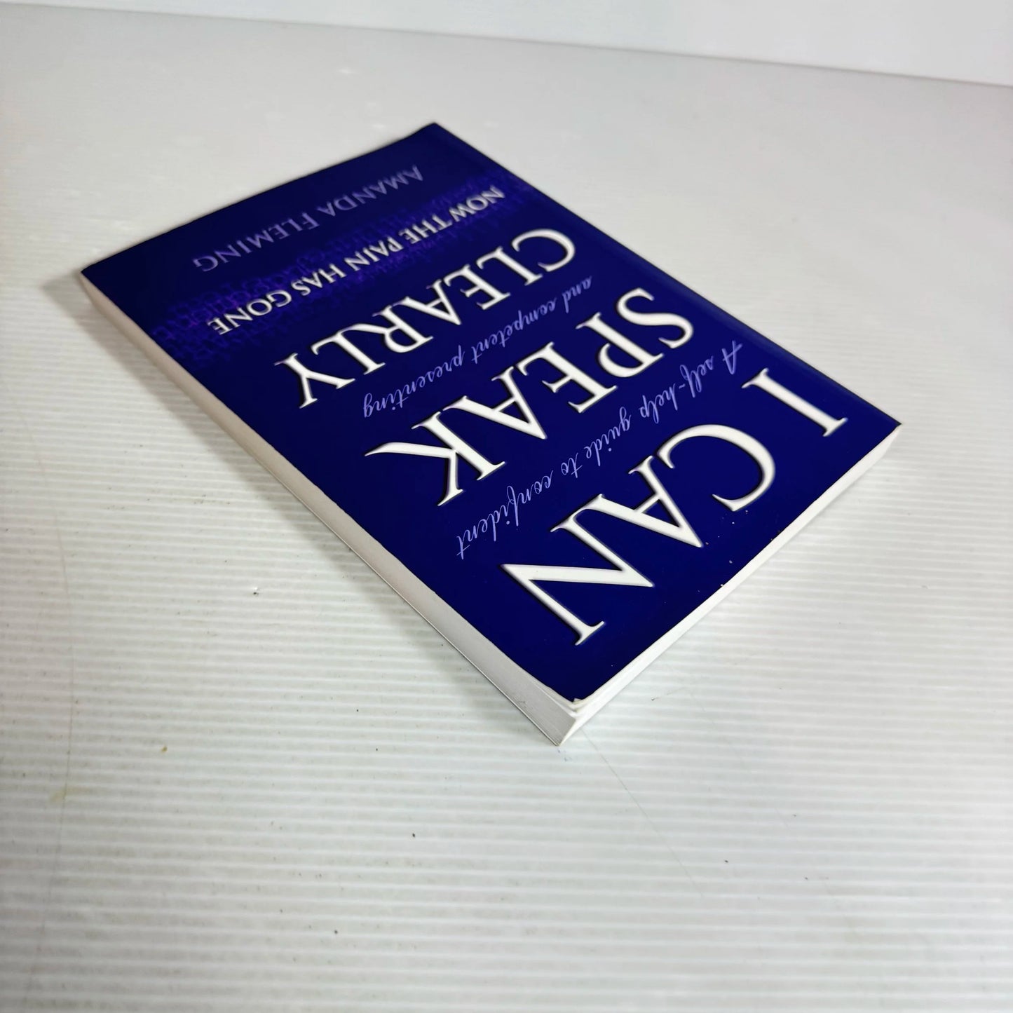 I Can Speak Clearly Now The Pain Has Gone : A Self-Help Guide to Confident & Competent Presenting - Amanda Fleming