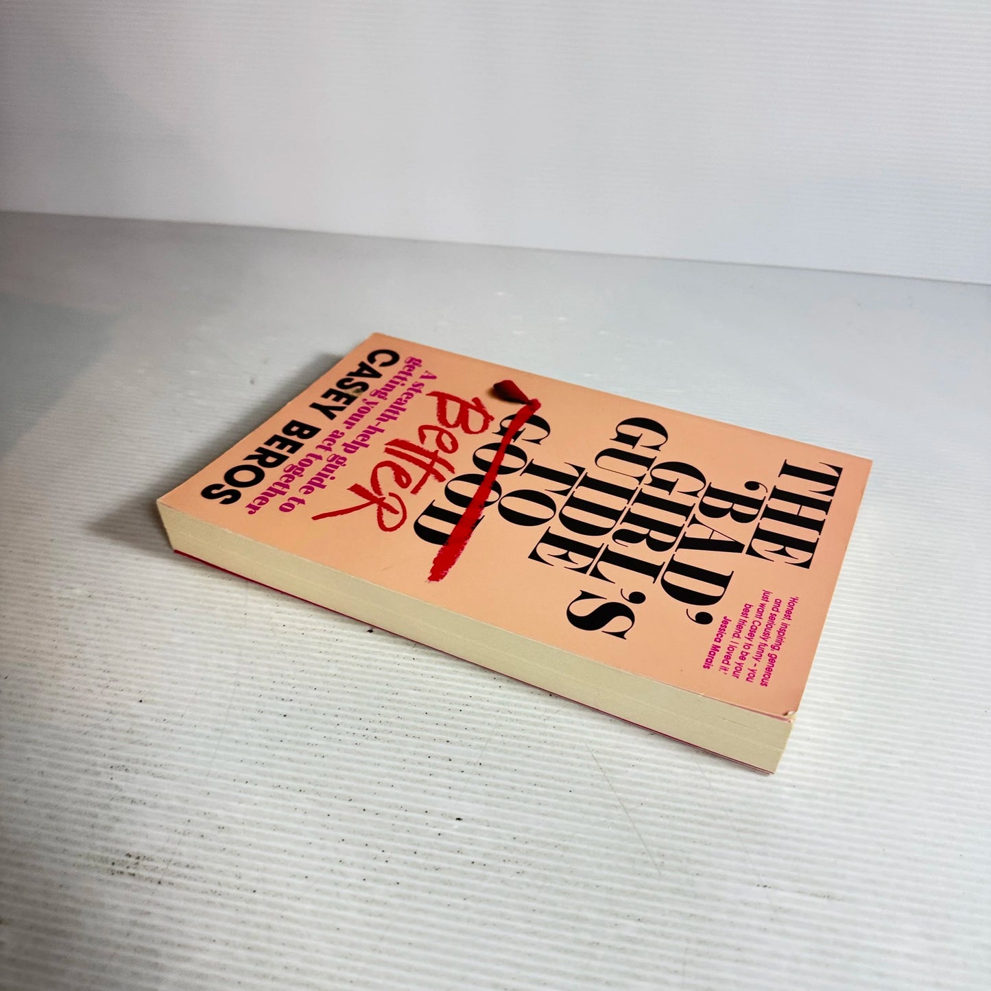 The 'Bad' Girl's To Good Better : A Stealth-help Guide to Getting Your Act Together - Casey Beros