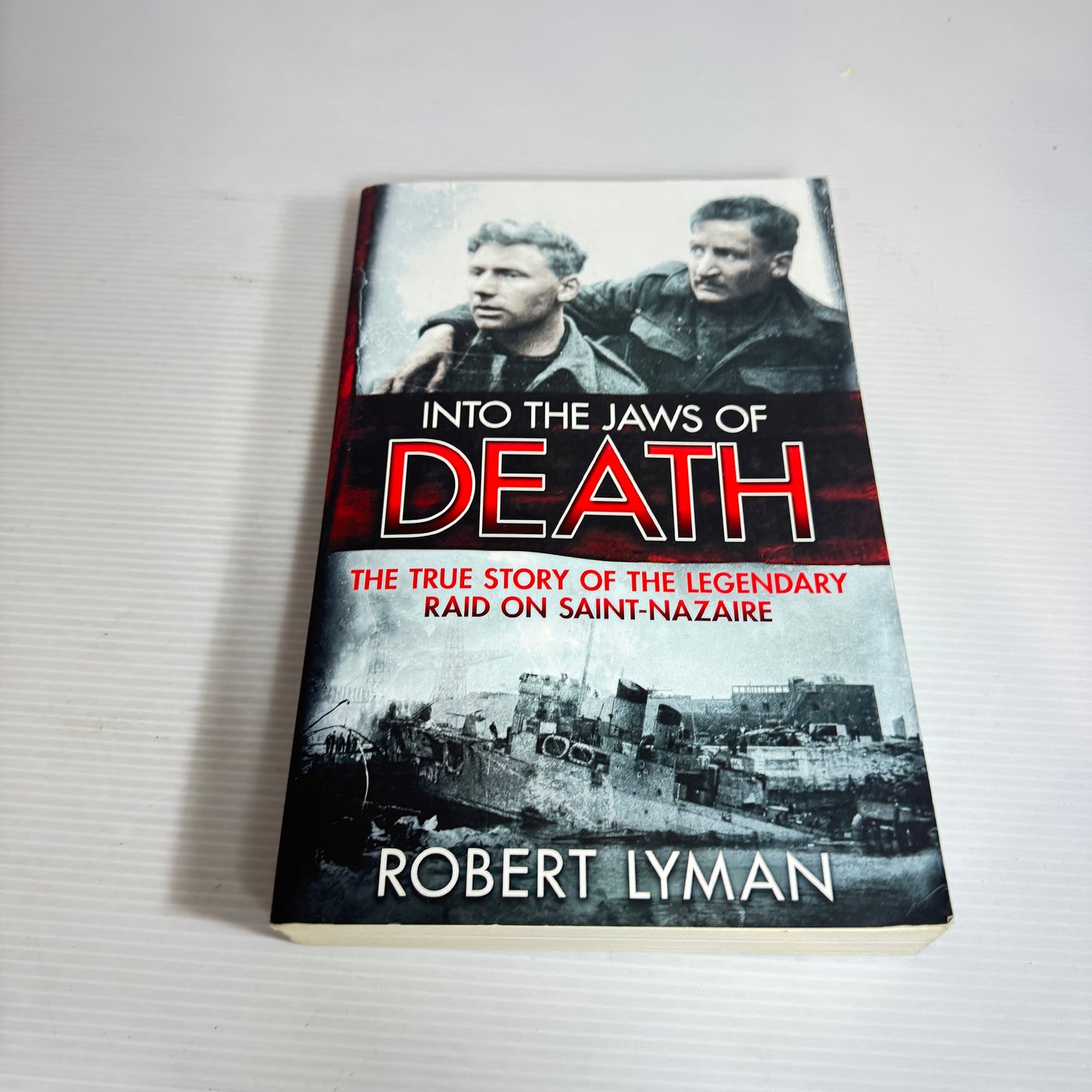 Into the Jaws of Death : The True Story of the Legendary Raid on Saint-Nazaire - Robert Lynman