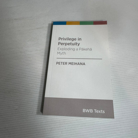 Privilege In Perpetuity: Exploring a Pākehā Myth - Peter Meihana