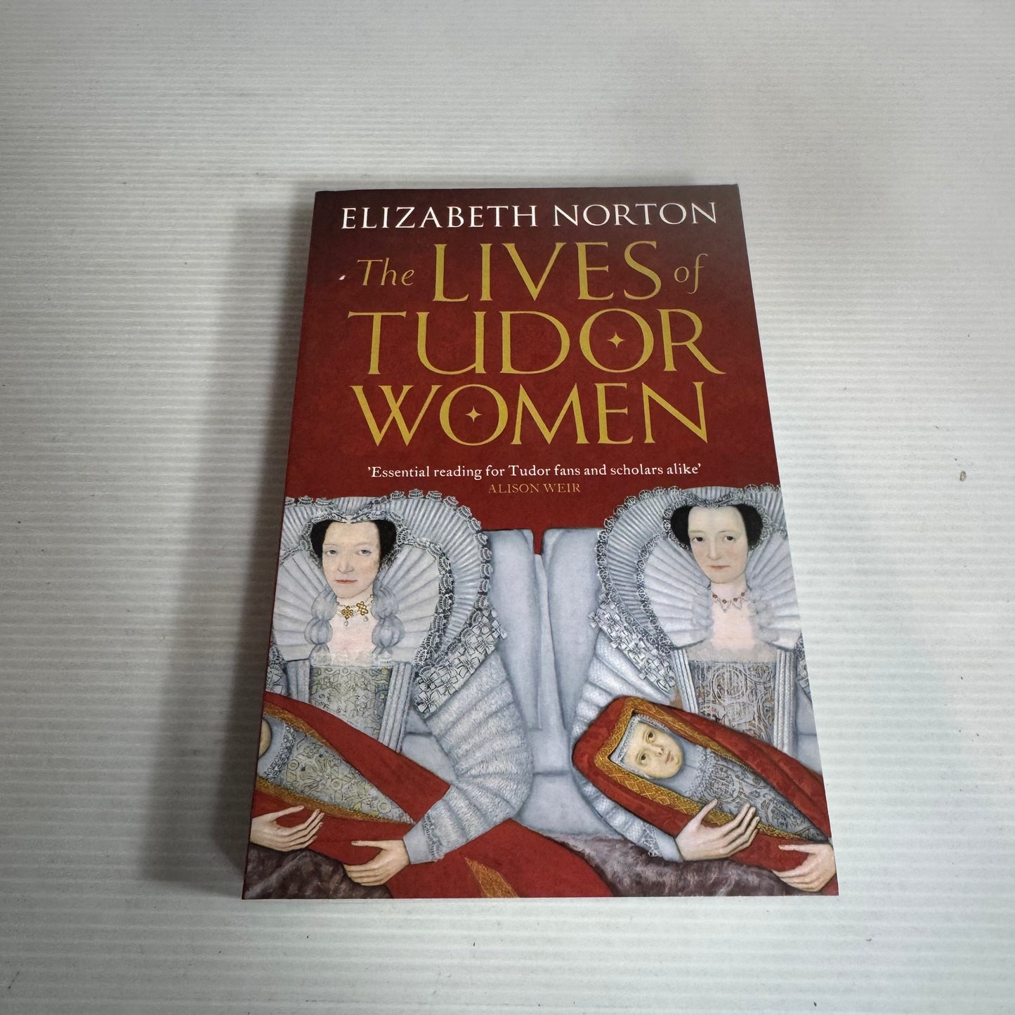The Lives of Tudor Women - Elizabeth Norton