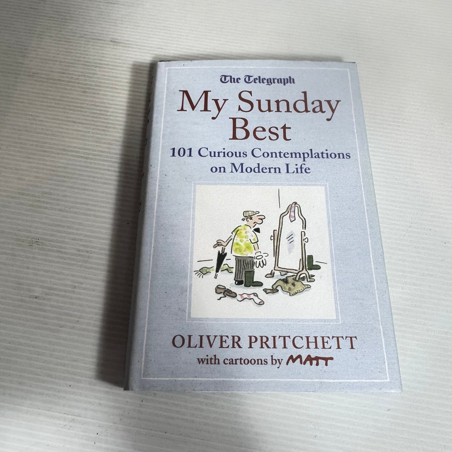 My Sunday Best : 101 Curious Contemplations on Modern Life - Oliver Pritchett with cartoons by Matt