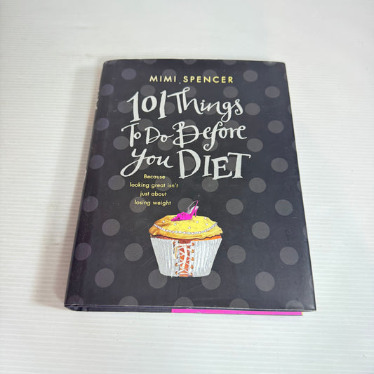 101 Things To Do Before You Diet : Because Looking Great Isn't Just About Losing Weight - Mimi Spencer
