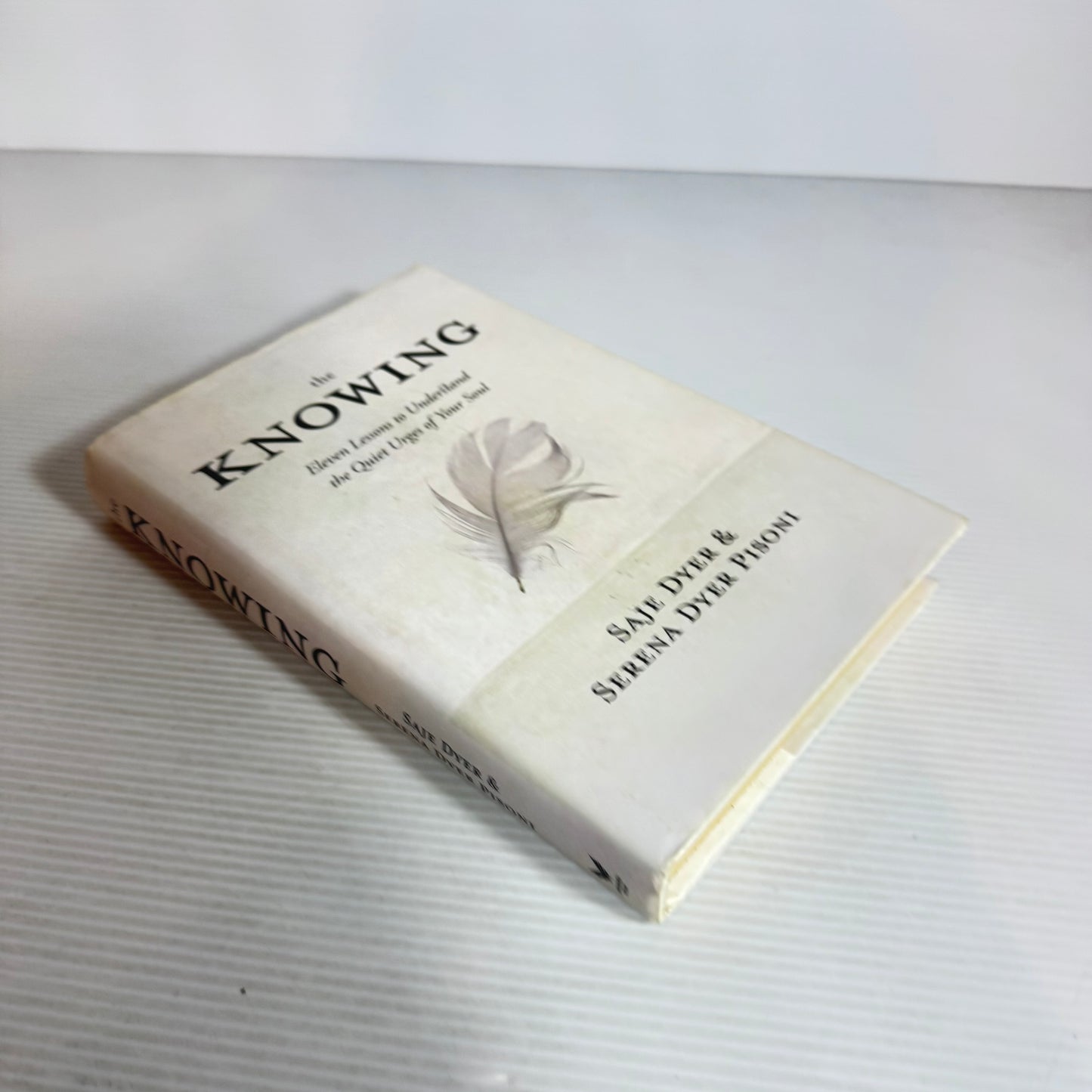 The Knowing : Eleven Lessons to Understand the Quiet Urges of Your Soul - Saje Dyer & Serena Dyer Pisoni