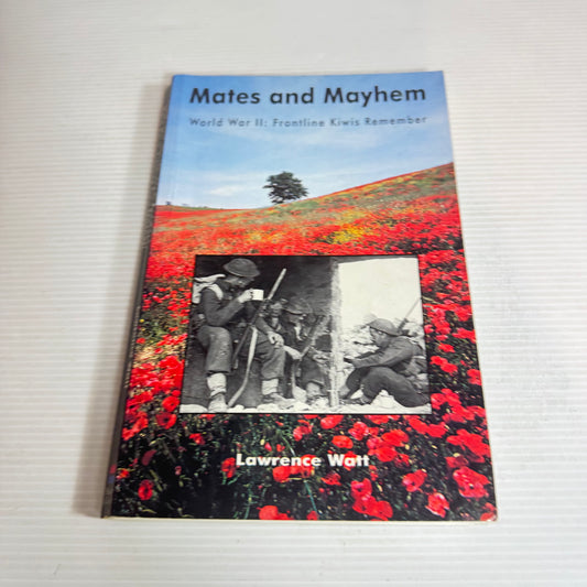 Mates and Mayhem : World War II Frontline Kiwis Remember -Lawrence Watt