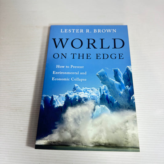 World On The Edge : How To Prevent Environmental and Economic Collapse - Lester R. Brown