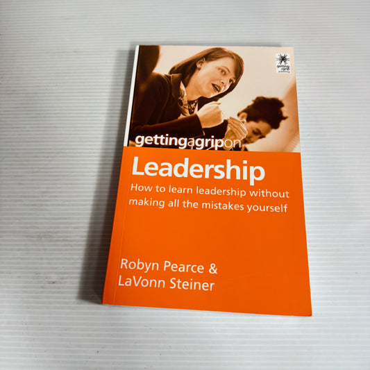 Getting a Grip on Leadership : How To Learn Leadership Without Making All the Mistakes Yourself - Robyn Pearce & LaVonn Steiner