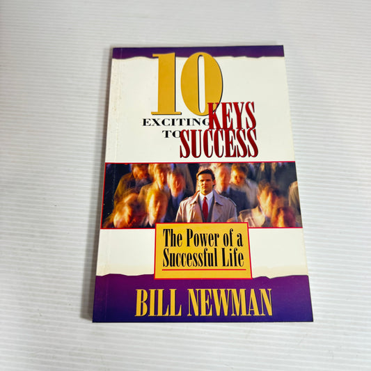 10 Exciting Keys To Success : The Power of a Successful Life - Bill Newman