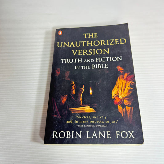 The Unauthorized Version : Truth and Fiction in the Bible - Robin Lane Fox
