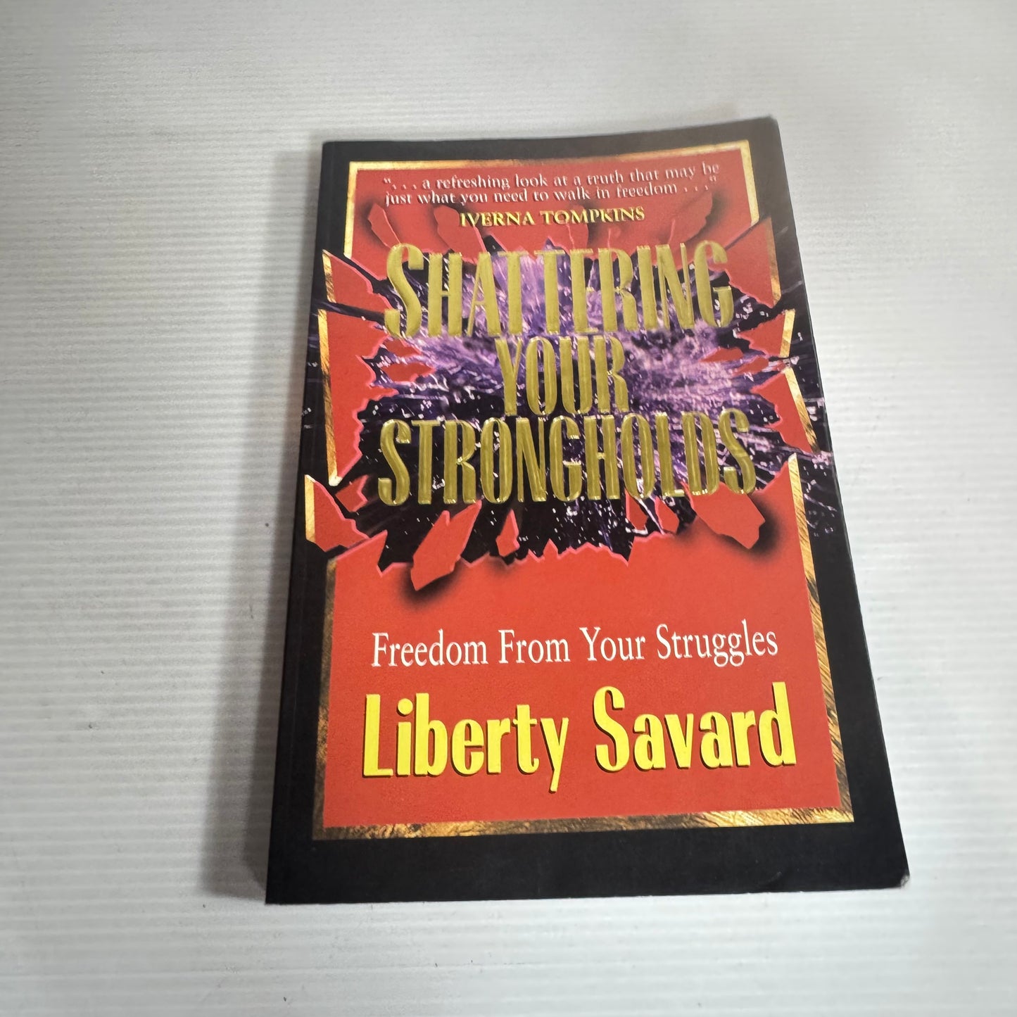 Shattering Your Strongholds : Freedom from your Struggles - Liberty Savard