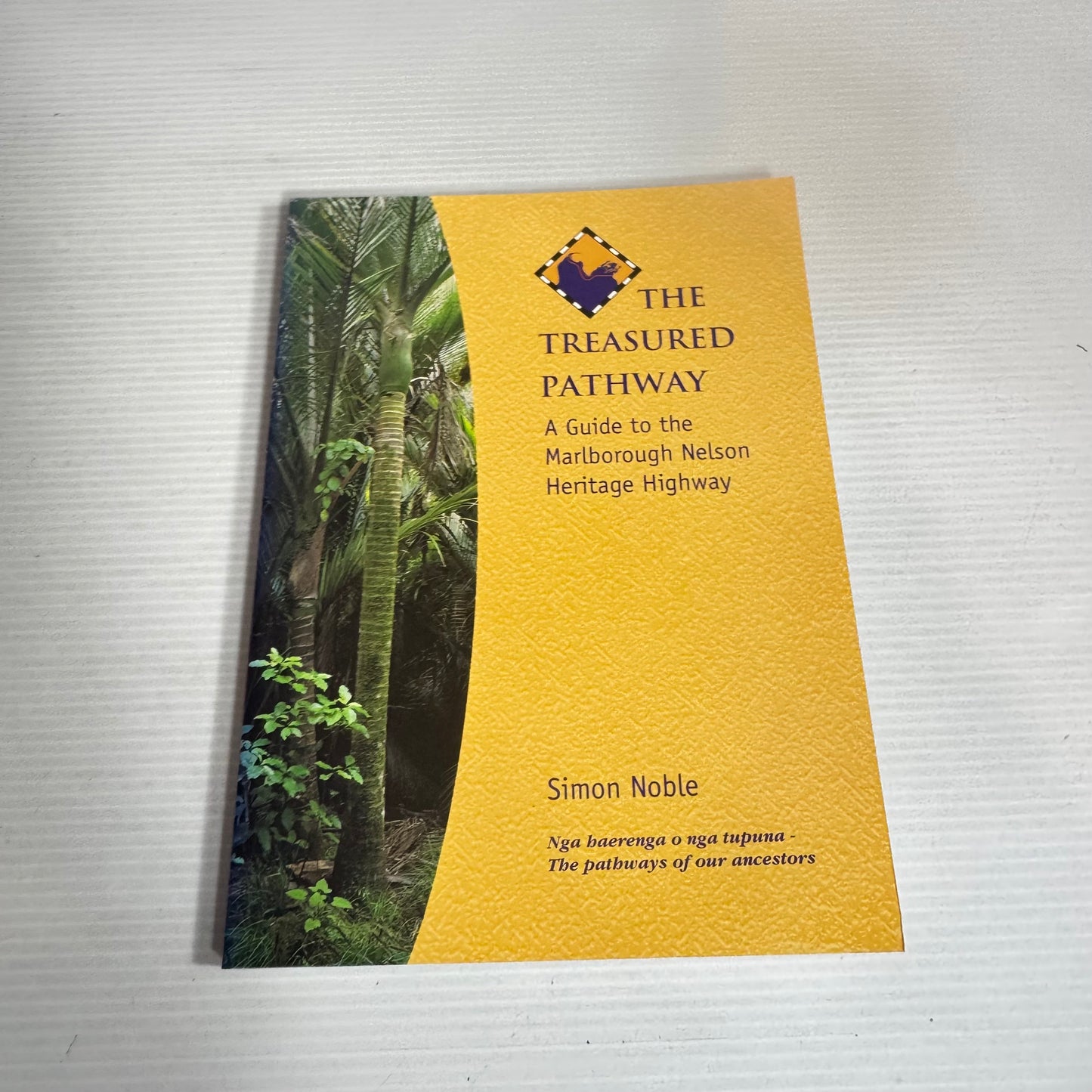 The Treasured Pathway - A Guide to the Marlborough Nelson Heritage Highway - Simon Noble
