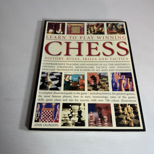 Learn To Play Winning Chess: History, Rules, Skills And Tactics - John Saunders