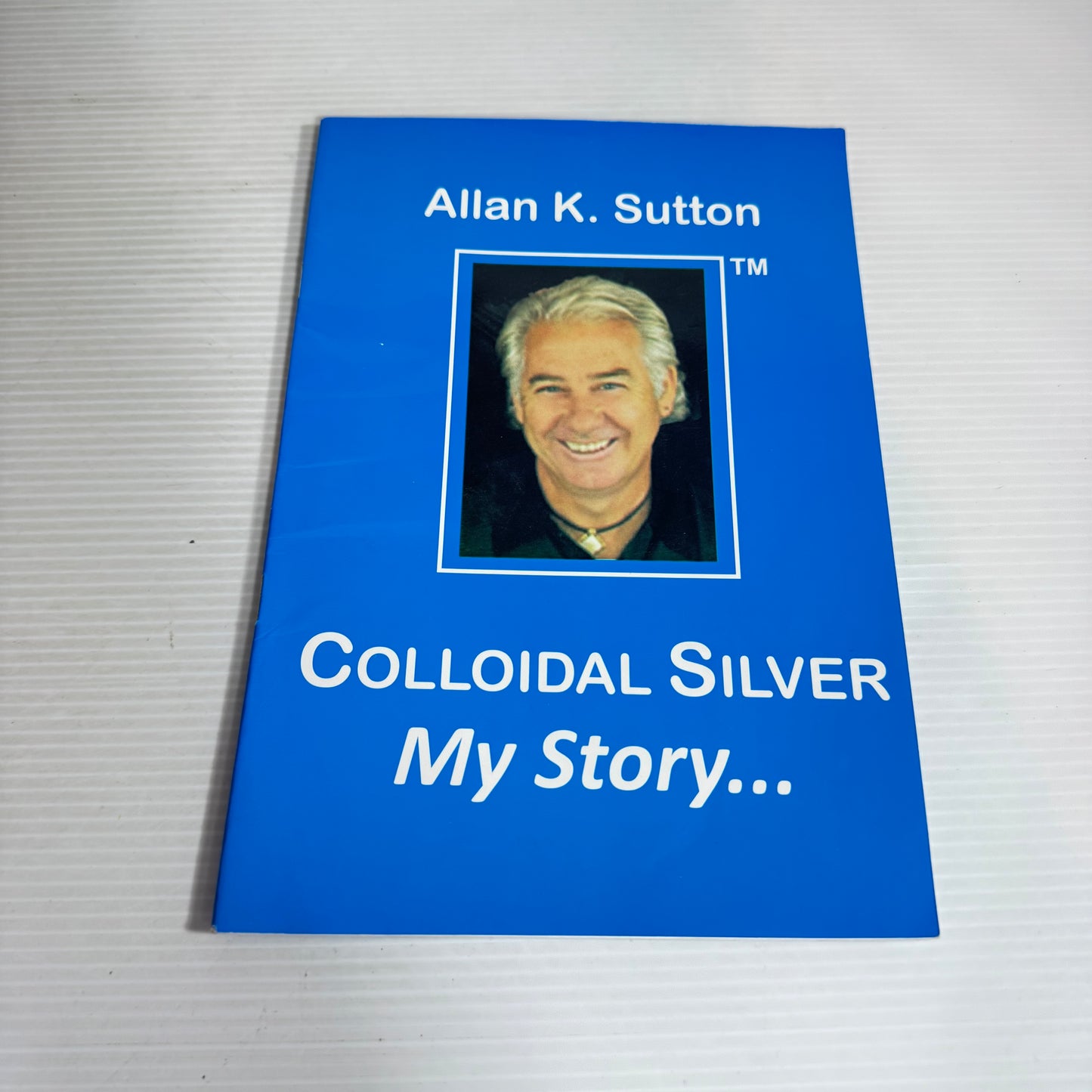 Colloidal Silver My Story... - Allan K. Sutton