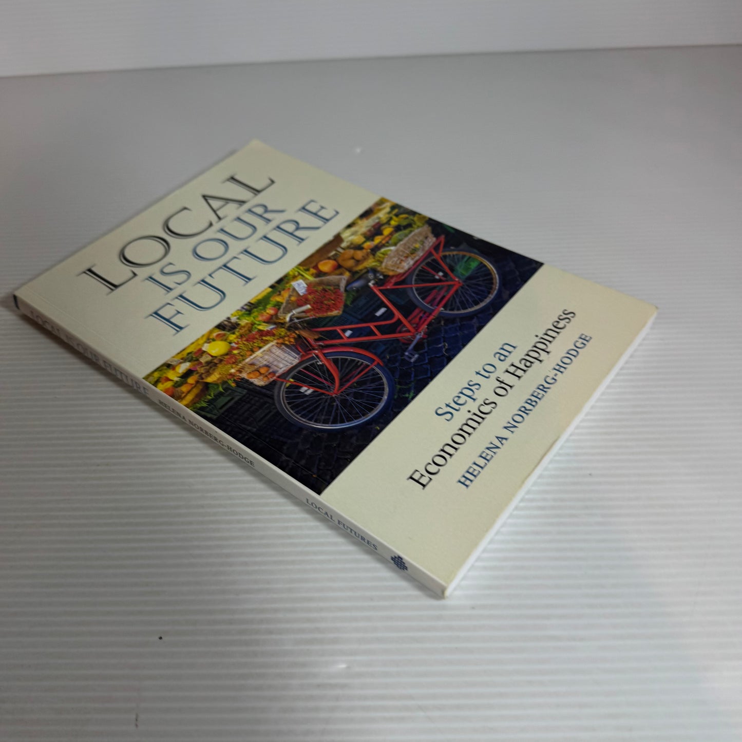 Local Is Our Future : Steps to an Economics of Happiness - Helena Norberg-Hodge