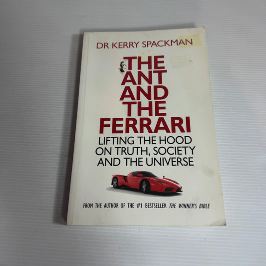 The Ant and The Ferrari : Lifting the Hood on Truth, Society and The Universe - Dr Kerry Spackman