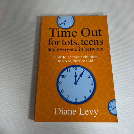 Time Out for Tots, Teens and Everyone in Between : How To Get Your Children to Do As They're Told - Diane Levy