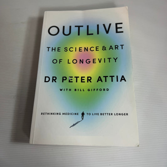 Outlive : The Science & Art of Longevity - Dr Peter Attia with Bill Gifford