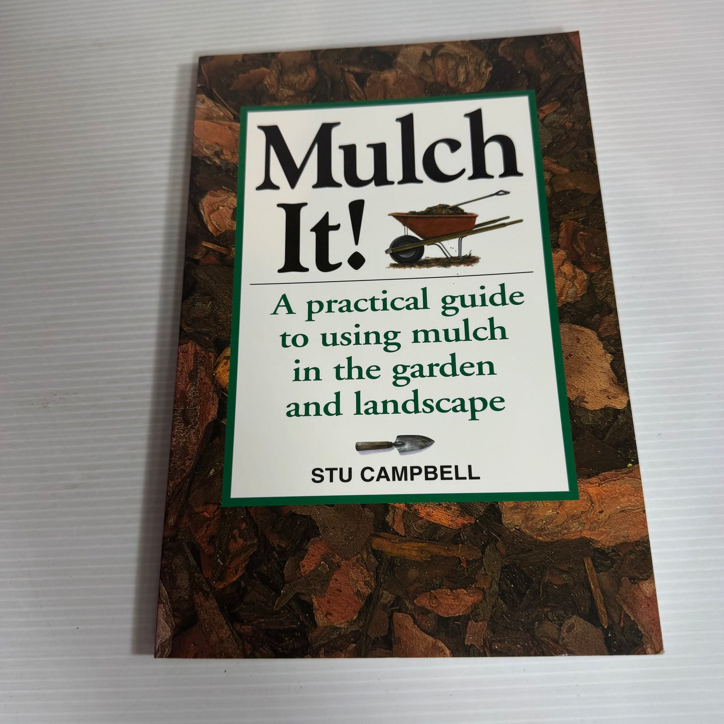 Mulch It! : A Practical Guide to Using Mulch in the Garden and Landscape - Stu Campbell
