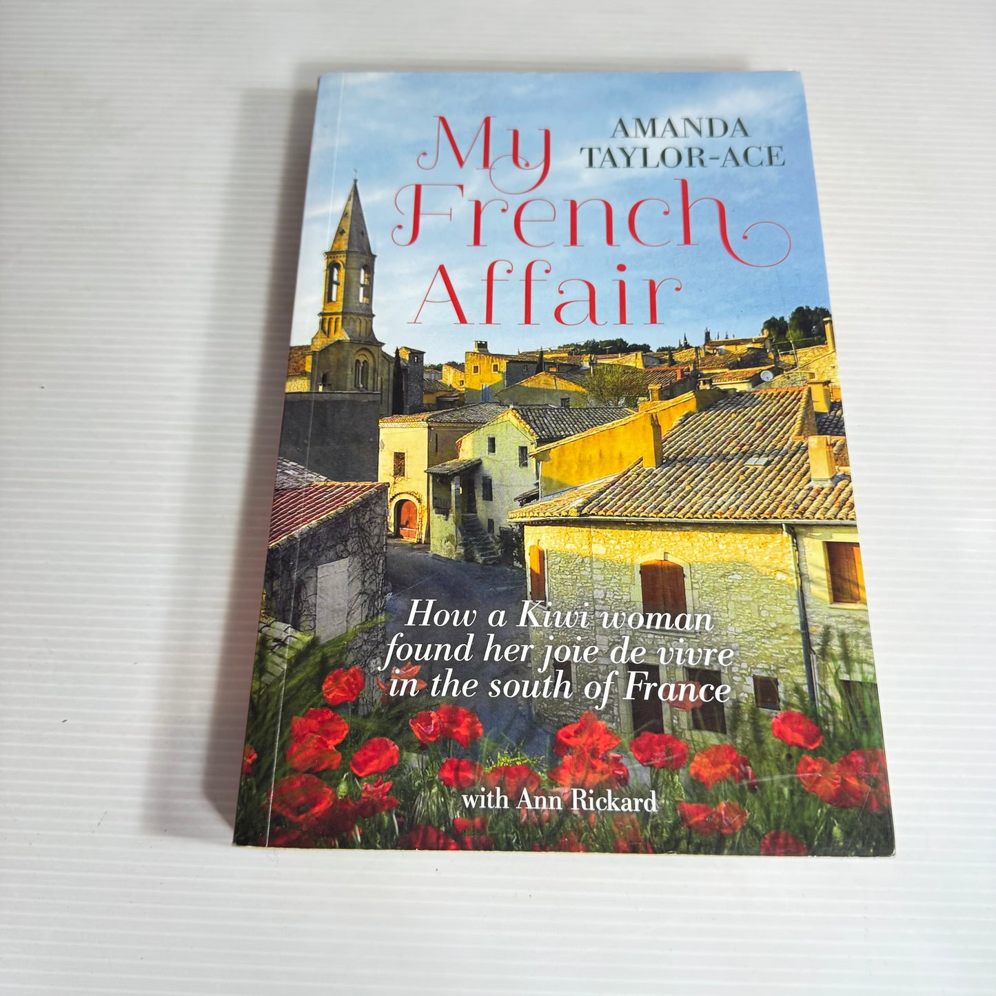 My French Affair : How a Kiwi Woman Found Her Joie de Vivre in the South of France - Amanda Taylo-Ace