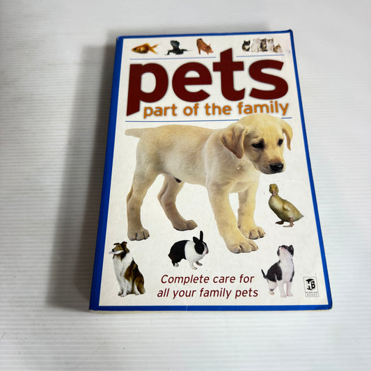 Pets : Part of the Family Complete Care for All Your Family Pets