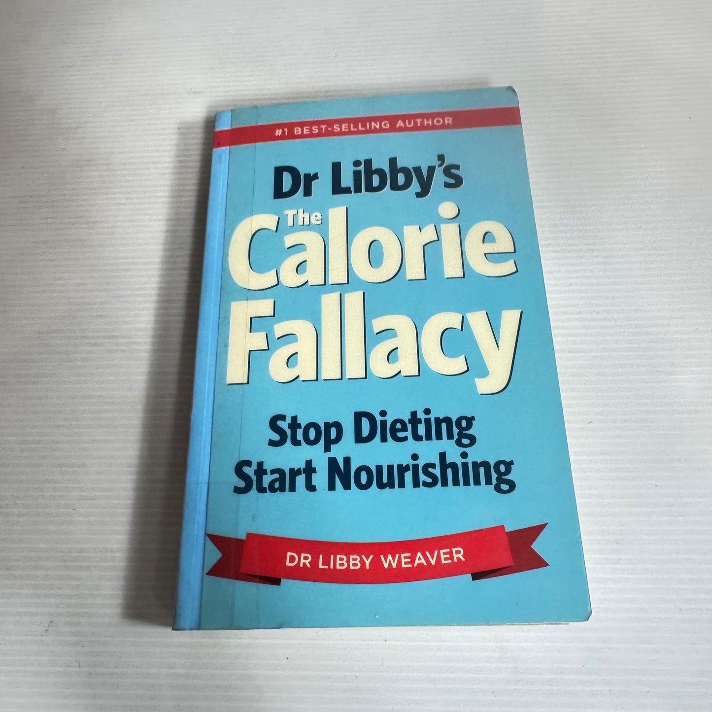 Dr Libby's The Calorie Fallacy : Stop Dieting Start Nourishing