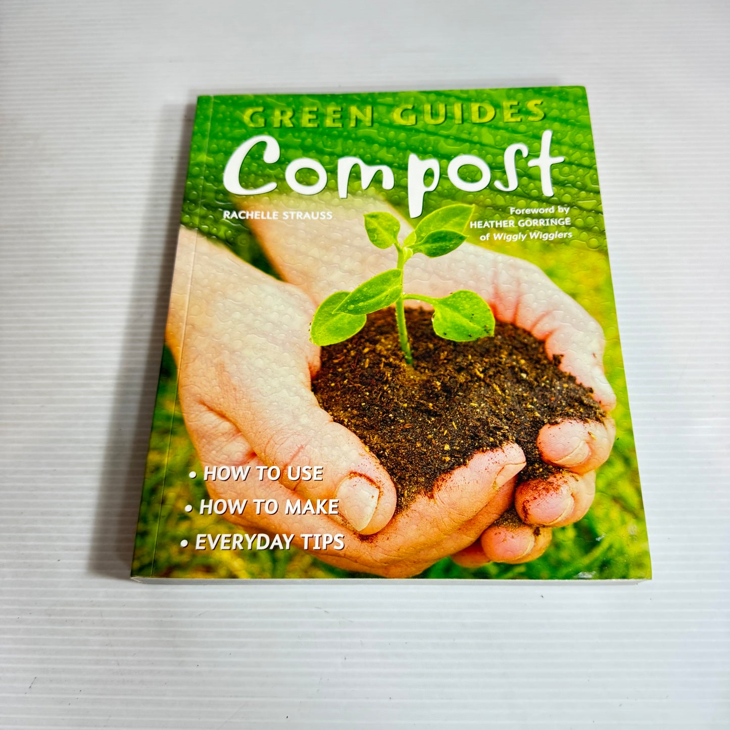Green Guides : Compost : How to Use, How To Make, Everyday Tips - Rachelle Strauss