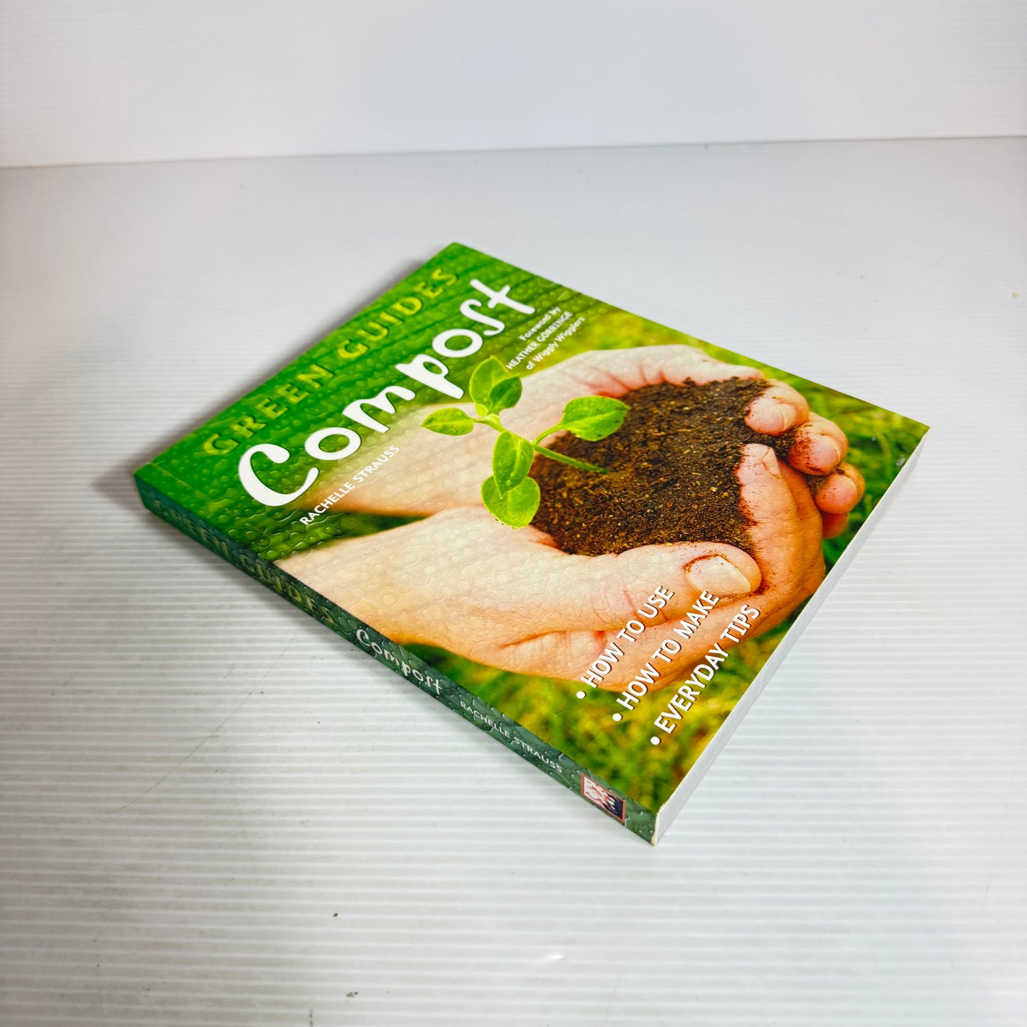 Green Guides : Compost : How to Use, How To Make, Everyday Tips - Rachelle Strauss