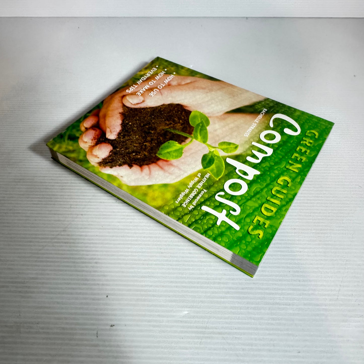 Green Guides : Compost : How to Use, How To Make, Everyday Tips - Rachelle Strauss