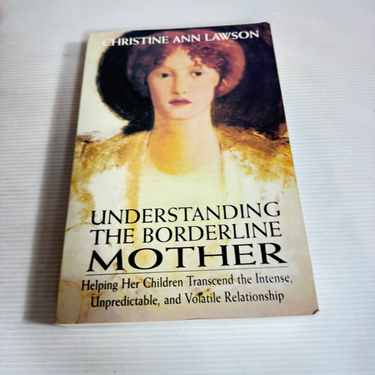 Understanding The Borderline Mother : Helping Her Children Transcend the Intense, Unpredictable, and Volatile Relationship - Christine Ann Lawson