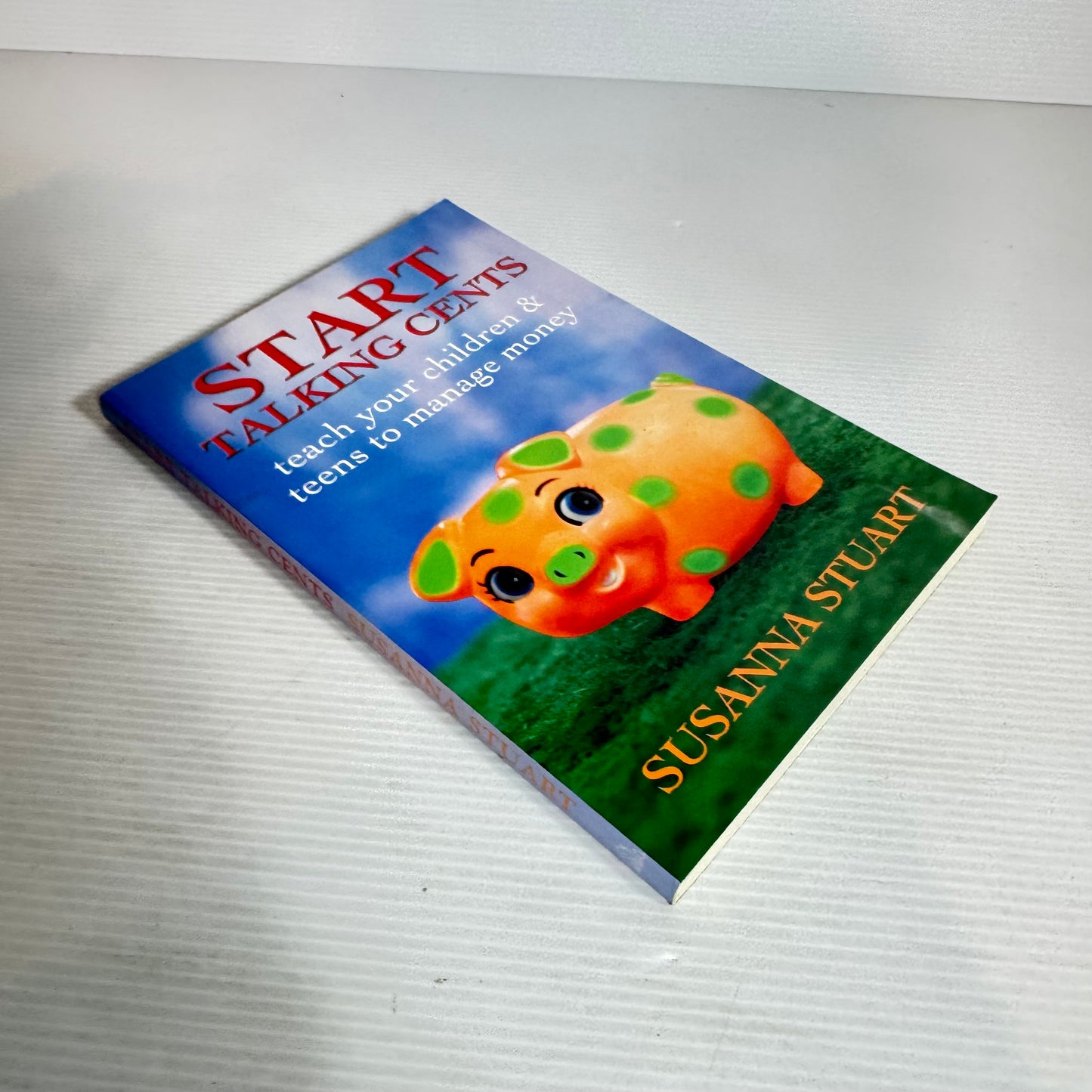 Start Talking Cents : Teach Your Children & Teens to Manage Money - Susanna Stuart