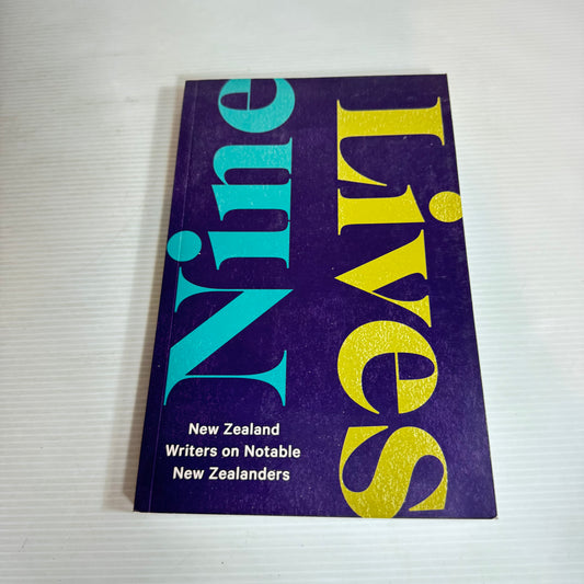 Nine Lives : New Zealand Writers on Notable New Zealanders