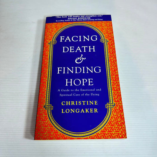 Facing Death & Finding Hope : A Guide to the Emotional and Spiritual Care of the Dying -Christine Longaker
