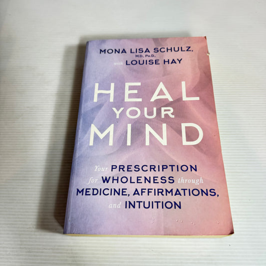 Heal Your Mind - Mona Lisa Schulz, M.D., Ph.D., with Louise Hay