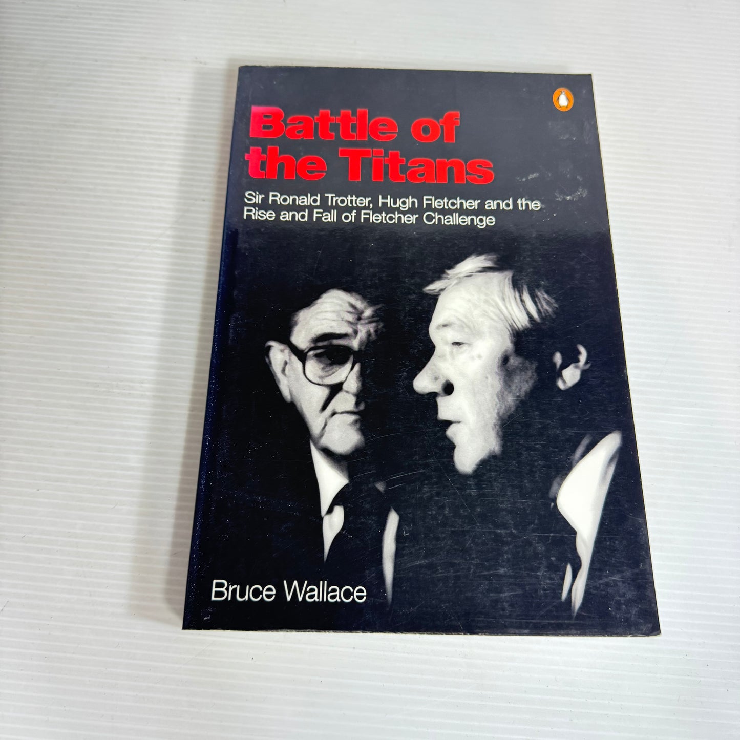Battle of the Titans : Sir Ronald Trotter, Hugh Fletcher and the Rise and Fall of Fletcher Challenge - Bruce Wallace