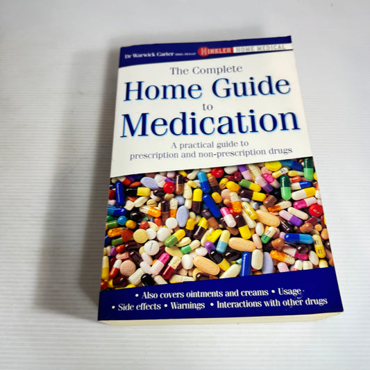 The Complete Home Guide to Medication : A Practical Guide to Prescription and Non-prescription Drugs - Dr Warwick Carter