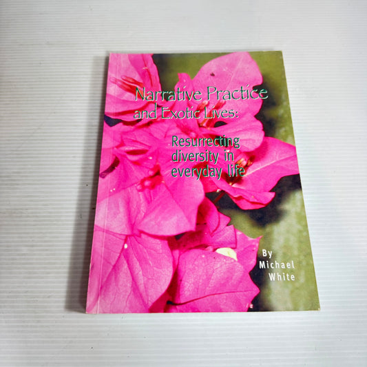 Narrative Practice And Exotic Lives: Resurrecting Diversity In Everyday Life - Michael White