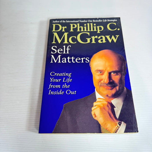 Self Matters : Creating Your Life From the Inside Out - Dr Phillip C. McGraw