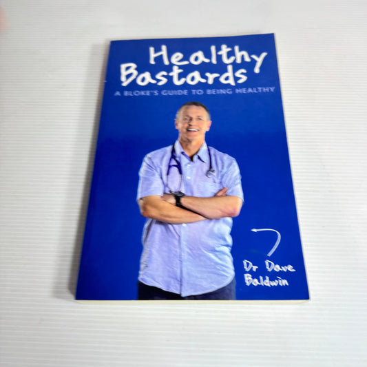 Healthy Bastards : A Bloke's Guide to  Being Healthy - Dr Dave Baldwin