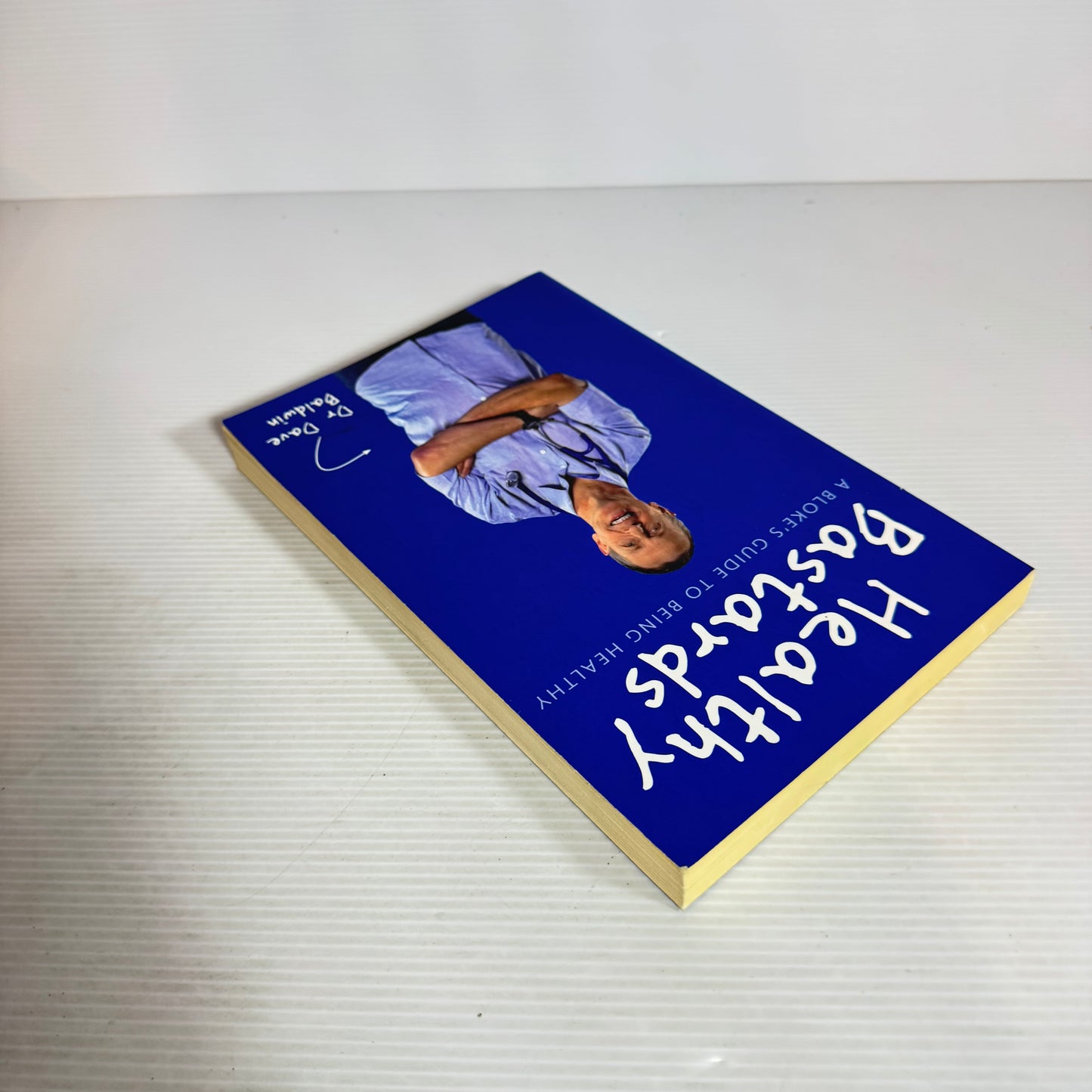 Healthy Bastards : A Bloke's Guide to  Being Healthy - Dr Dave Baldwin