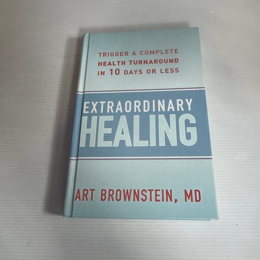Extraordinary Healing : Trigger A Complete Healthy Turnaround in 10 Days or Less - Art Brownstein, MD