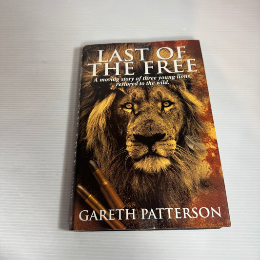 Last of the Free : A Moving Story of Three Young Lions Restored to the Wild - Gareth Patterson