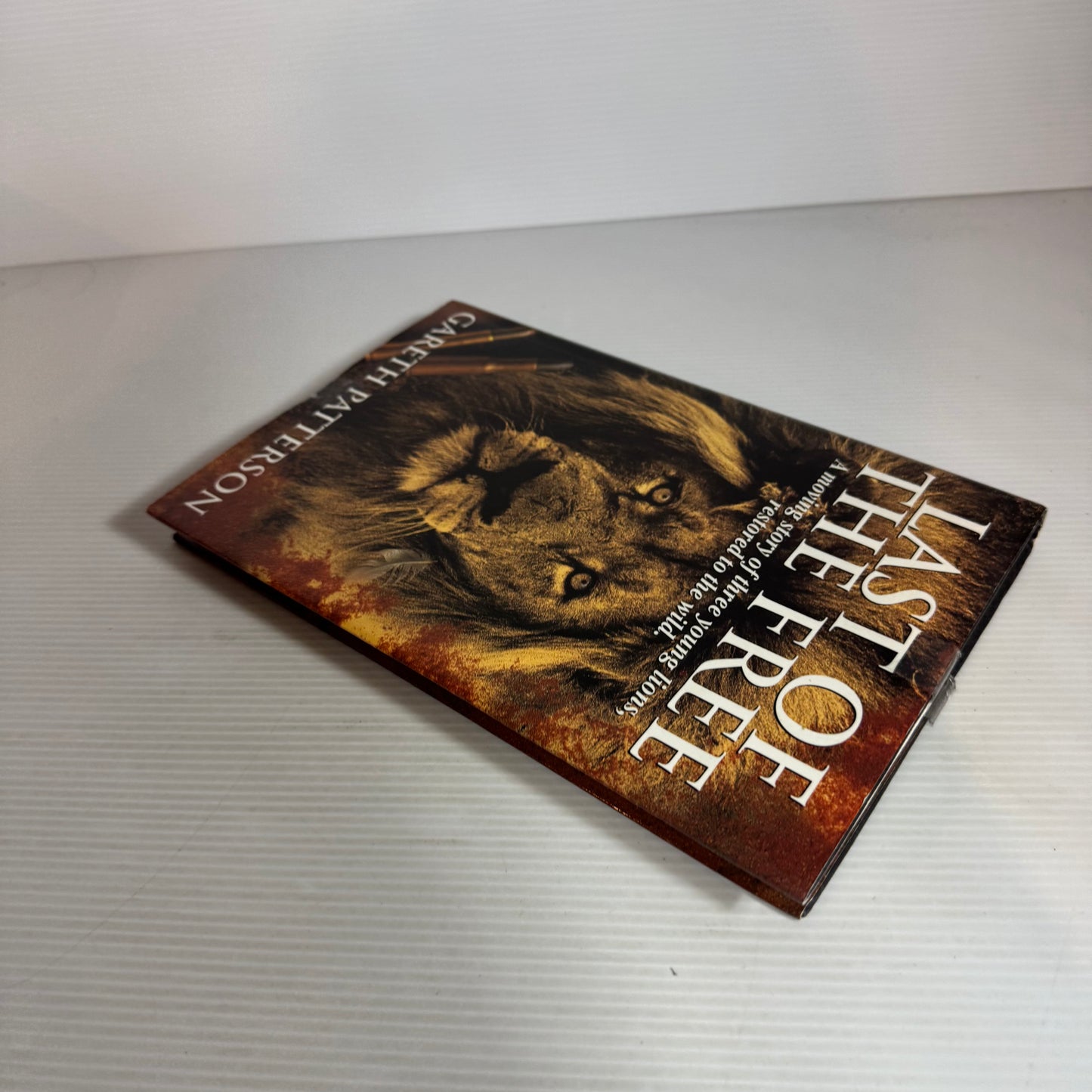 Last of the Free : A Moving Story of Three Young Lions Restored to the Wild - Gareth Patterson