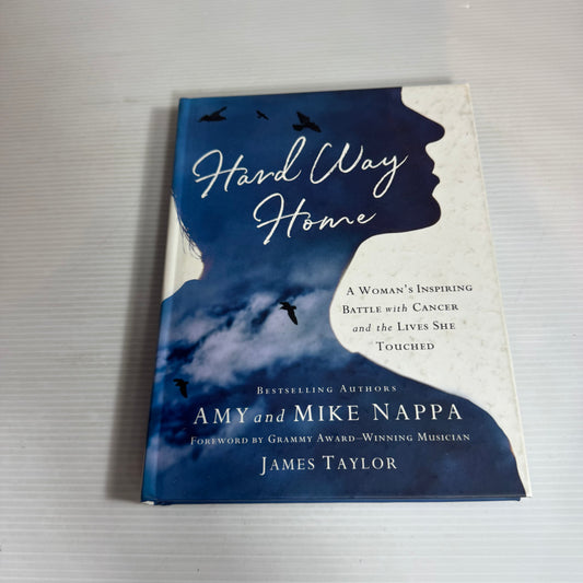 Hard Way Home : A Women's Inspiring Battle with Cancer and the Lives She Touched - Amy & Mike Nappa