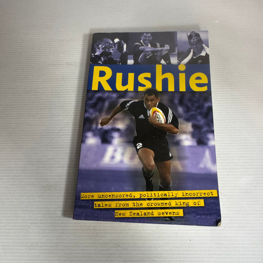 Rushie : More Uncensored, Politically Incorrect Tales from the Crowned King of New Zealand Sevens